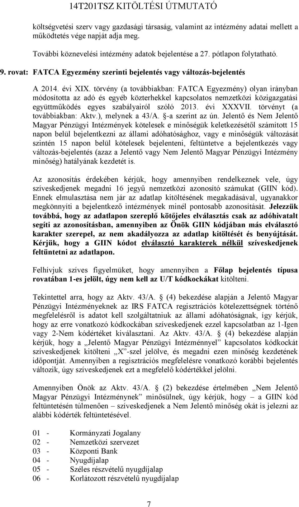törvény (a továbbiakban: FATCA Egyezmény) olyan irányban módosította az adó és egyéb közterhekkel kapcsolatos nemzetközi közigazgatási együttműködés egyes szabályairól szóló 2013. évi XXXVII.