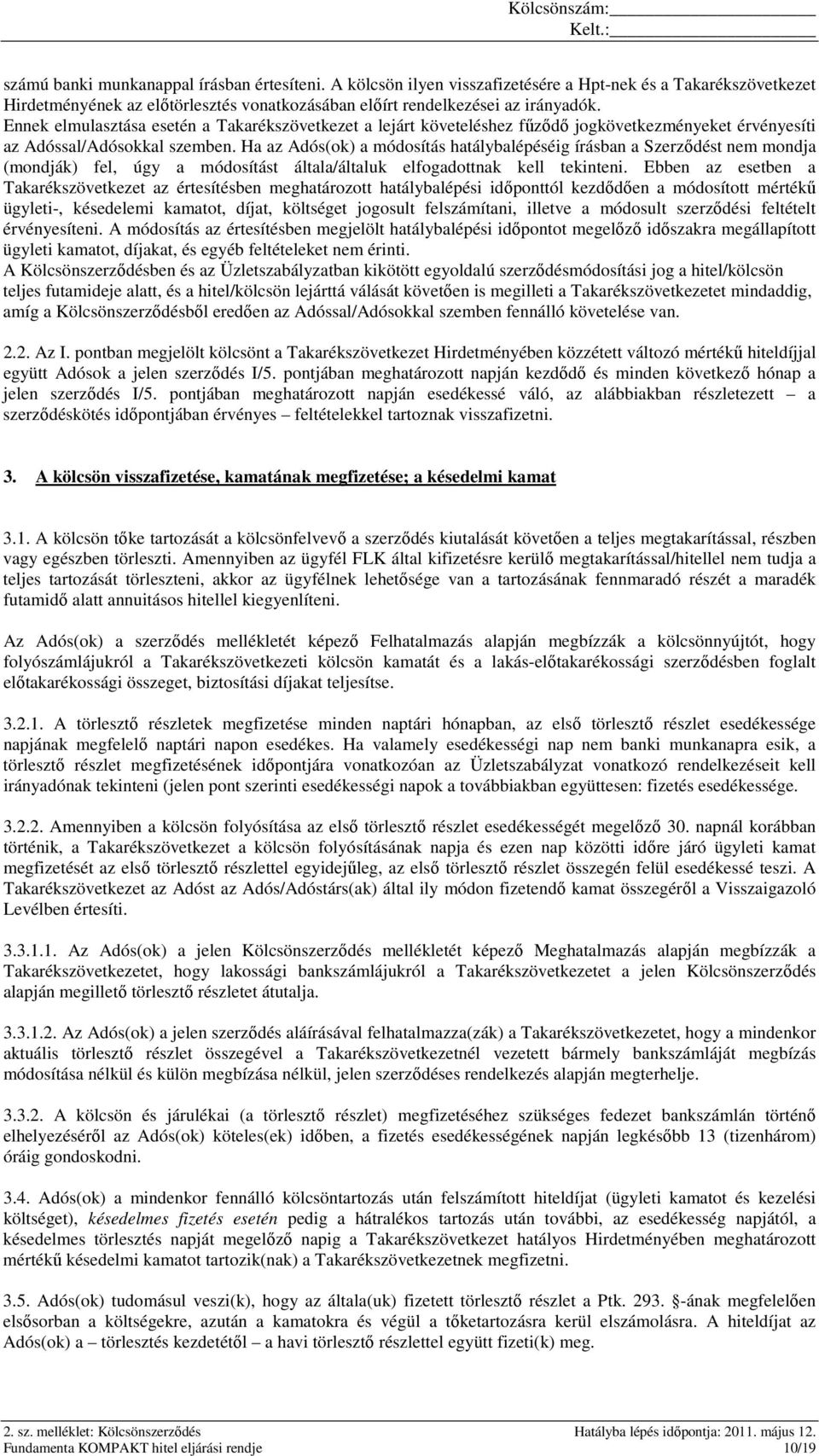 Ha az Adós(ok) a módosítás hatálybalépéséig írásban a Szerződést nem mondja (mondják) fel, úgy a módosítást általa/általuk elfogadottnak kell tekinteni.