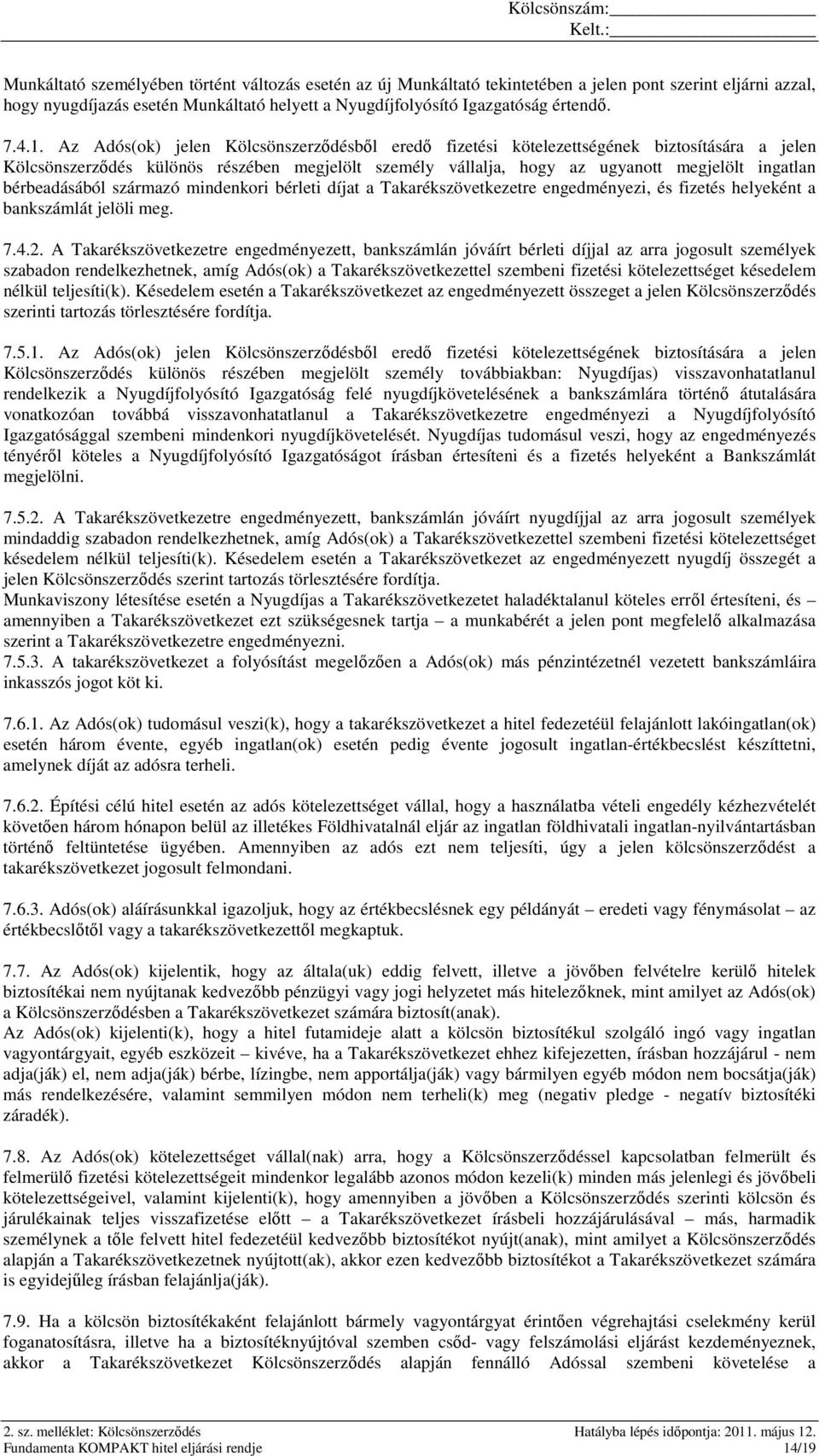 bérbeadásából származó mindenkori bérleti díjat a Takarékszövetkezetre engedményezi, és fizetés helyeként a bankszámlát jelöli meg. 7.4.2.