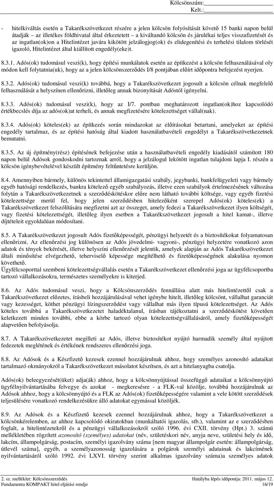 Adós(ok) tudomásul veszi(k), hogy építési munkálatok esetén az építkezést a kölcsön felhasználásával oly módon kell folytatnia(uk), hogy az a jelen kölcsönszerződés I/8 pontjában előírt időpontra