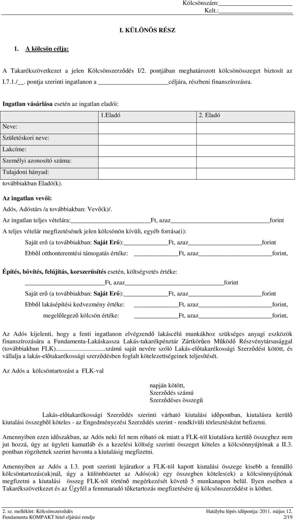Eladó Az ingatlan vevői: Adós, Adóstárs /a továbbiakban: Vevő(k)/.