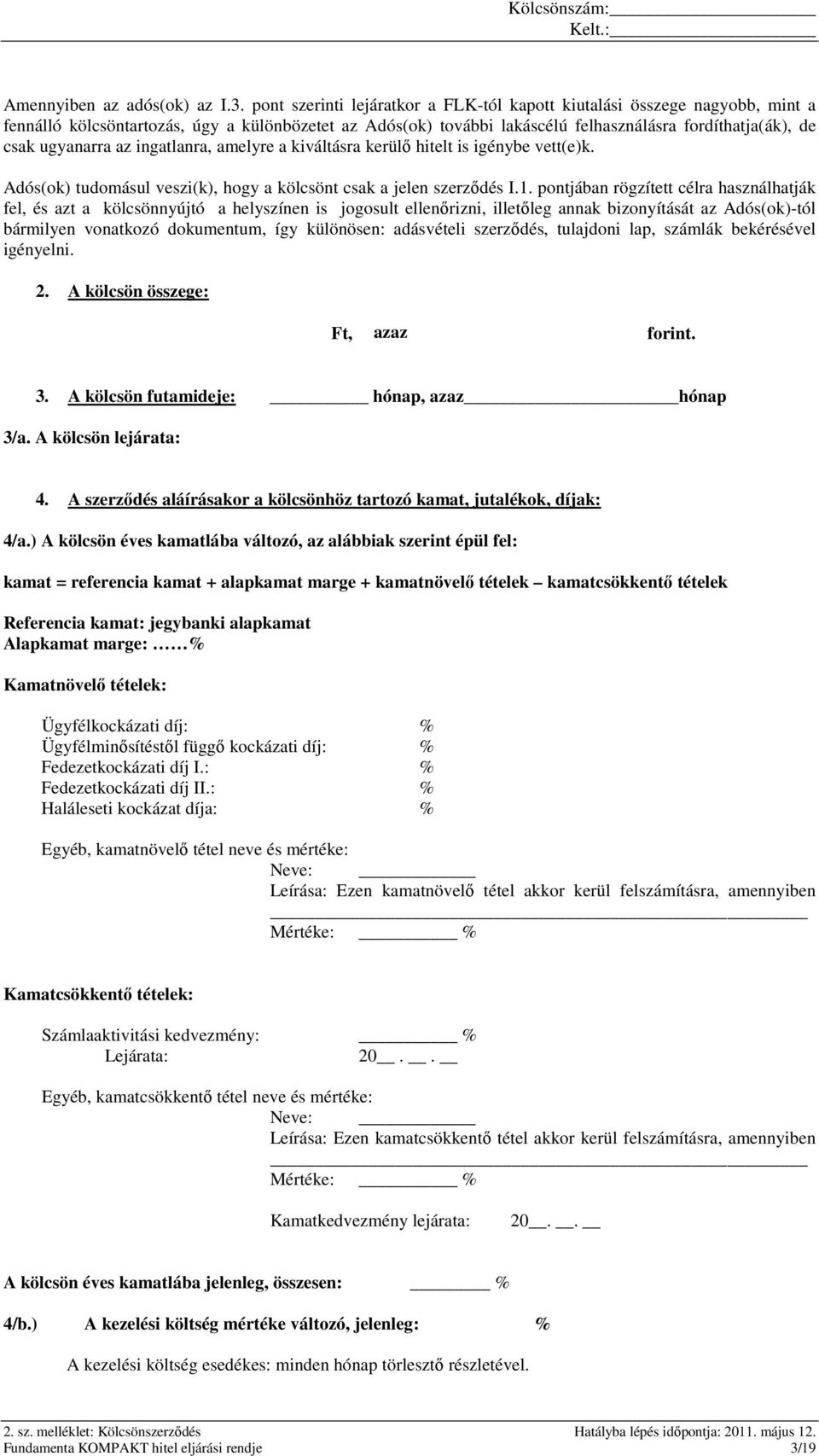ugyanarra az ingatlanra, amelyre a kiváltásra kerülő hitelt is igénybe vett(e)k. Adós(ok) tudomásul veszi(k), hogy a kölcsönt csak a jelen szerződés I.1.