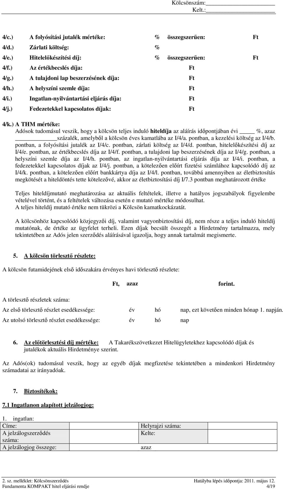 ) A THM mértéke: Adósok tudomásul veszik, hogy a kölcsön teljes induló hiteldíja az aláírás időpontjában évi %, azaz százalék, amelyből a kölcsön éves kamatlába az I/4/a.