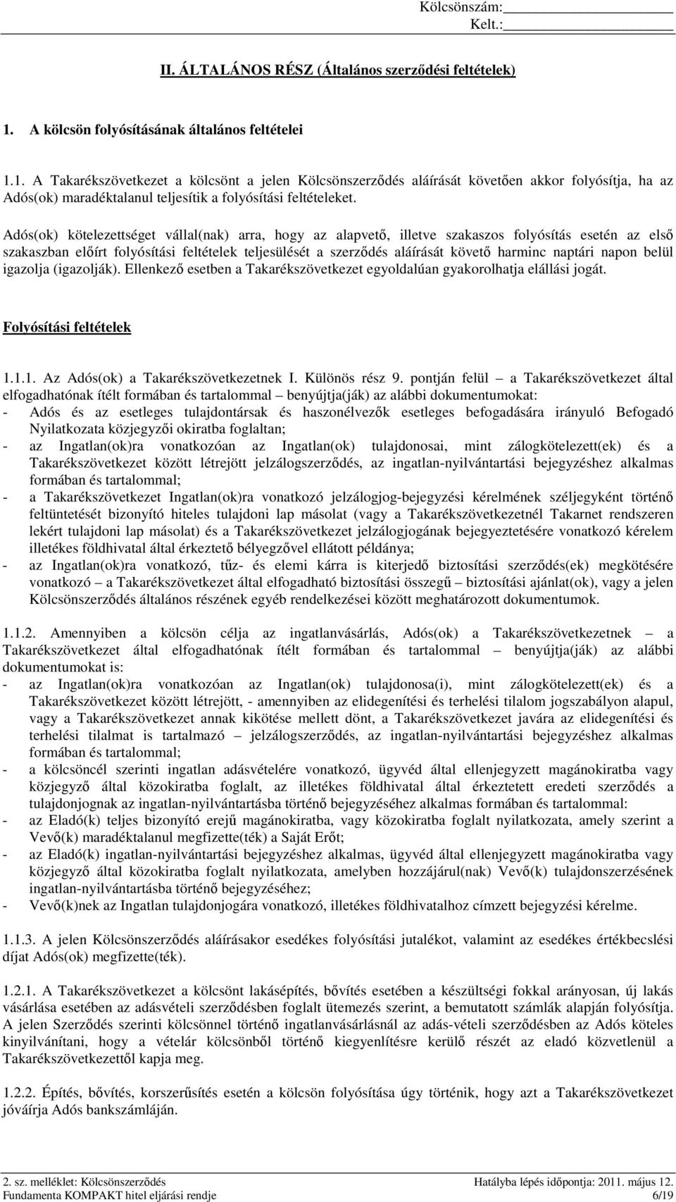 1. A Takarékszövetkezet a kölcsönt a jelen Kölcsönszerződés aláírását követően akkor folyósítja, ha az Adós(ok) maradéktalanul teljesítik a folyósítási feltételeket.