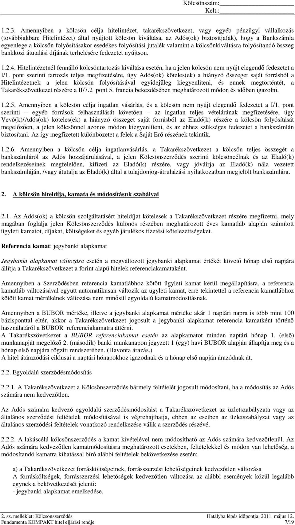 Bankszámla egyenlege a kölcsön folyósításakor esedékes folyósítási jutalék valamint a kölcsönkiváltásra folyósítandó összeg bankközi átutalási díjának terhelésére fedezetet nyújtson. 1.2.4.
