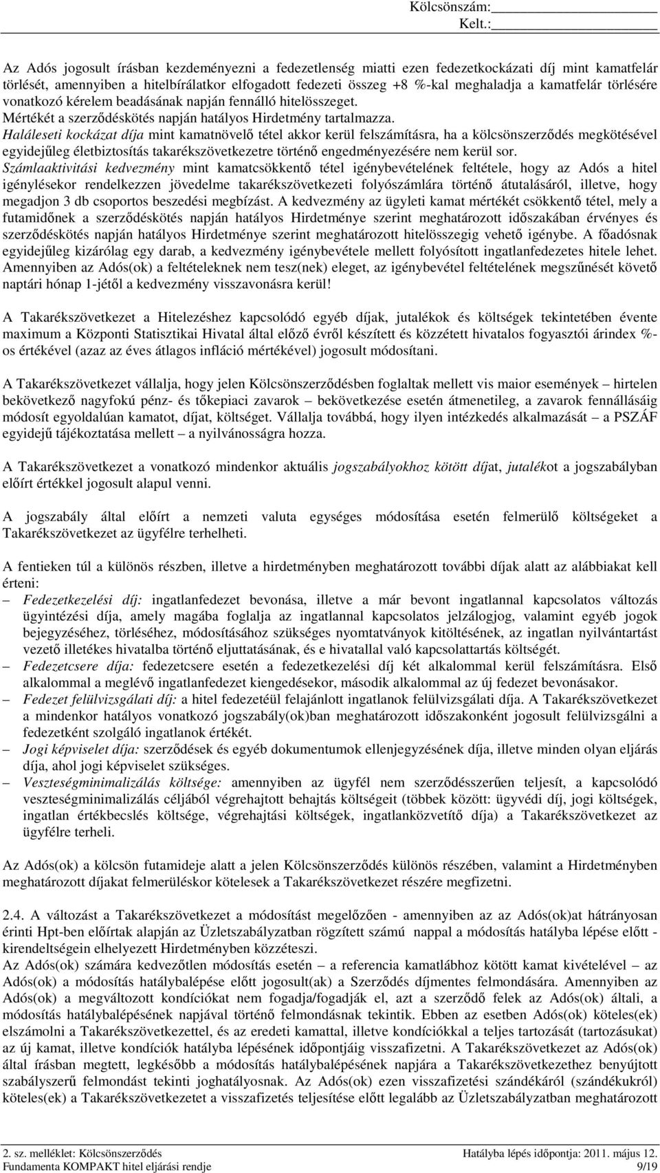 Haláleseti kockázat díja mint kamatnövelő tétel akkor kerül felszámításra, ha a kölcsönszerződés megkötésével egyidejűleg életbiztosítás takarékszövetkezetre történő engedményezésére nem kerül sor.