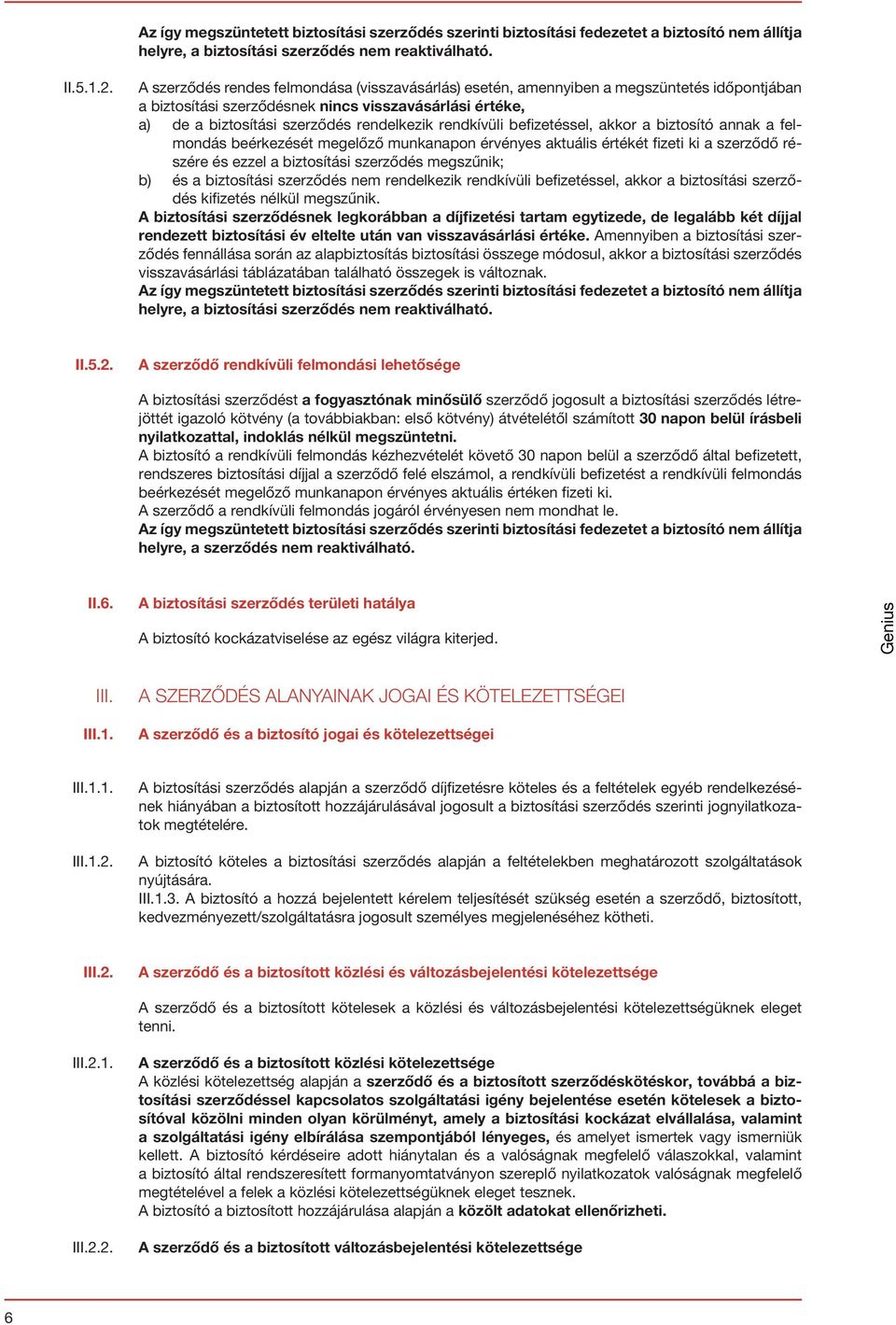 rendkívüli befizetéssel, akkor a biztosító annak a felmondás beérkezését megelőző munkanapon érvényes aktuális értékét fizeti ki a szerződő részére és ezzel a biztosítási szerződés megszűnik; b) és a