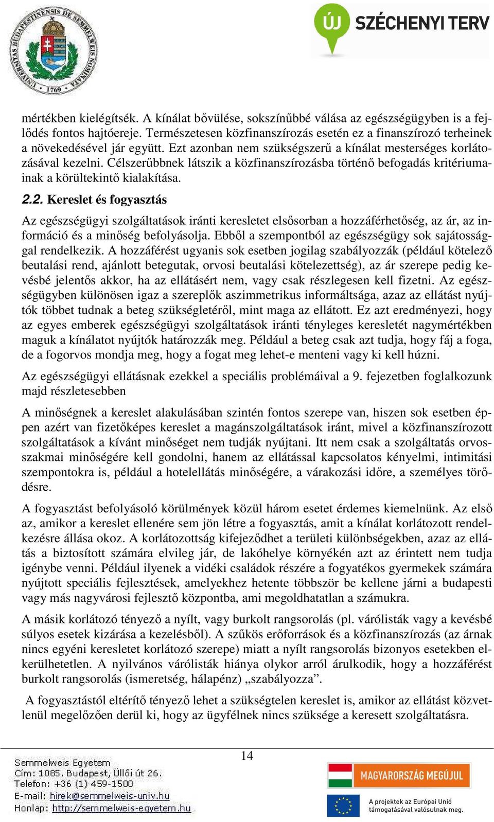 Célszerűbbnek látszik a közfinanszírozásba történő befogadás kritériumainak a körültekintő kialakítása. 2.