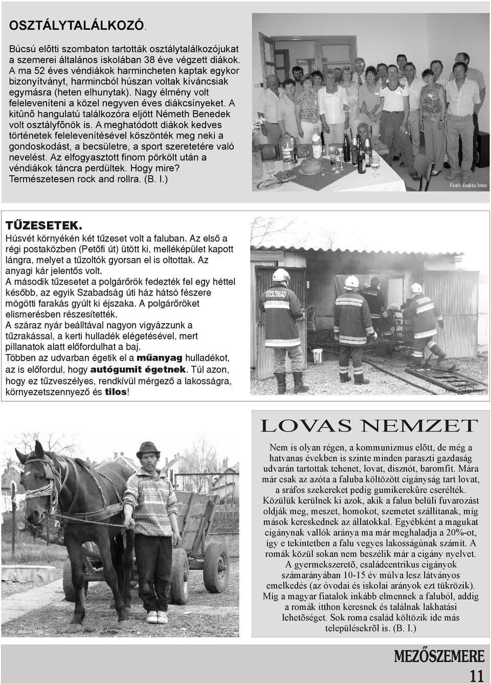 A kitûnõ hangulatú találkozóra eljött Németh Benedek volt osztályfõnök is.