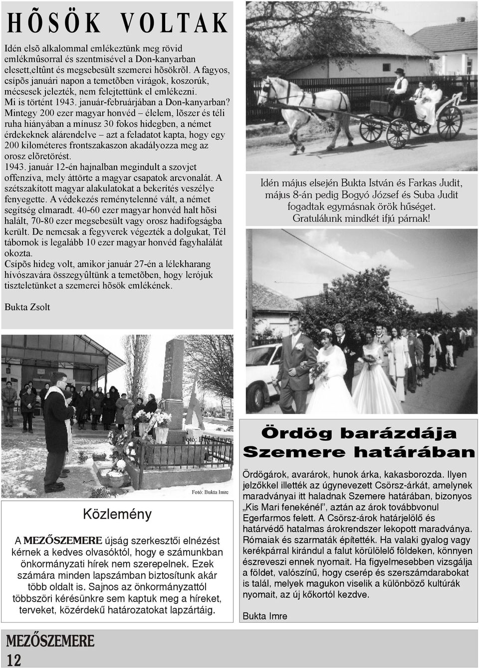 Mintegy 200 ezer magyar honvéd élelem, lõszer és téli ruha hiányában a mínusz 30 fokos hidegben, a német érdekeknek alárendelve azt a feladatot kapta, hogy egy 200 kilométeres frontszakaszon