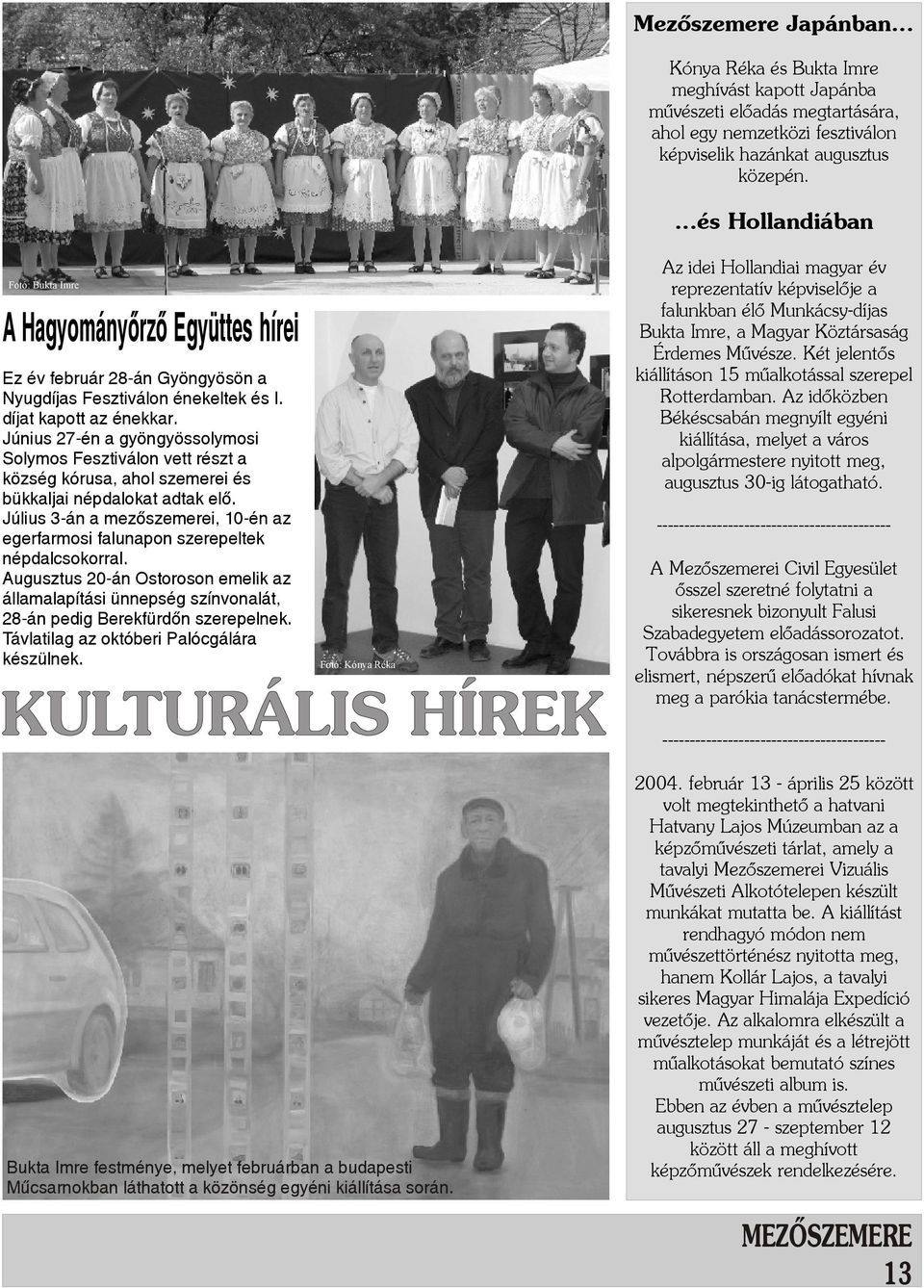 Június 27-én a gyöngyössolymosi Solymos Fesztiválon vett részt a község kórusa, ahol szemerei és bükkaljai népdalokat adtak elõ.