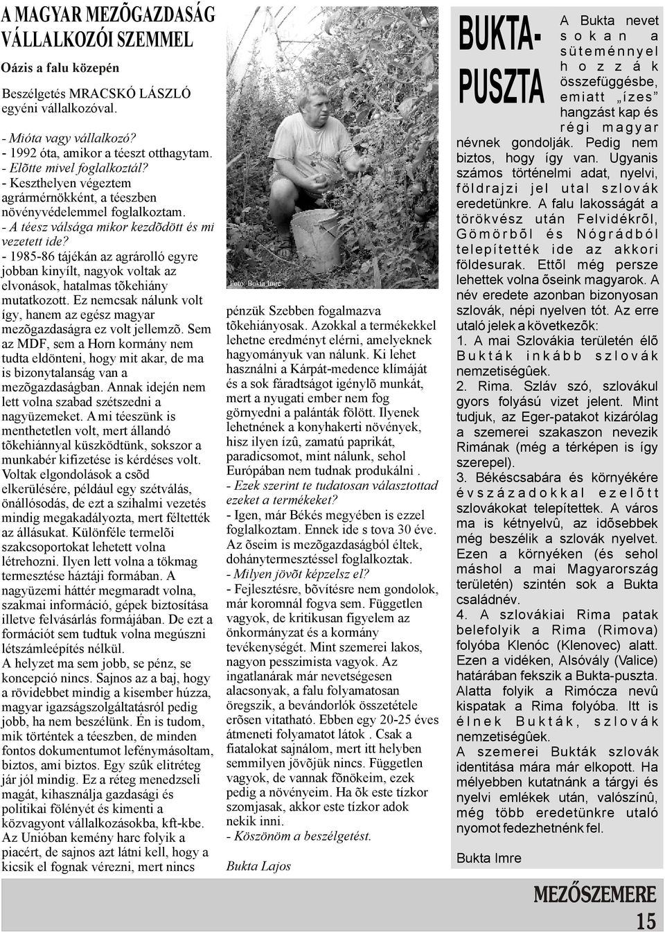 - 1985-86 tájékán az agrárolló egyre jobban kinyílt, nagyok voltak az elvonások, hatalmas tõkehiány mutatkozott. Ez nemcsak nálunk volt így, hanem az egész magyar mezõgazdaságra ez volt jellemzõ.