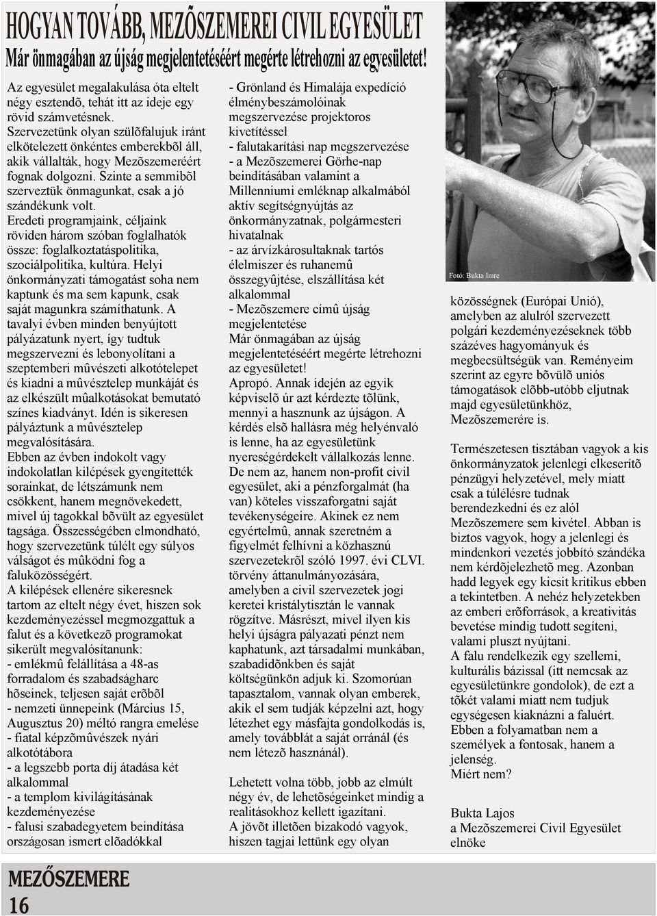 Szervezetünk olyan szülõfalujuk iránt elkötelezett önkéntes emberekbõl áll, akik vállalták, hogy Mezõszemeréért fognak dolgozni. Szinte a semmibõl szerveztük önmagunkat, csak a jó szándékunk volt.