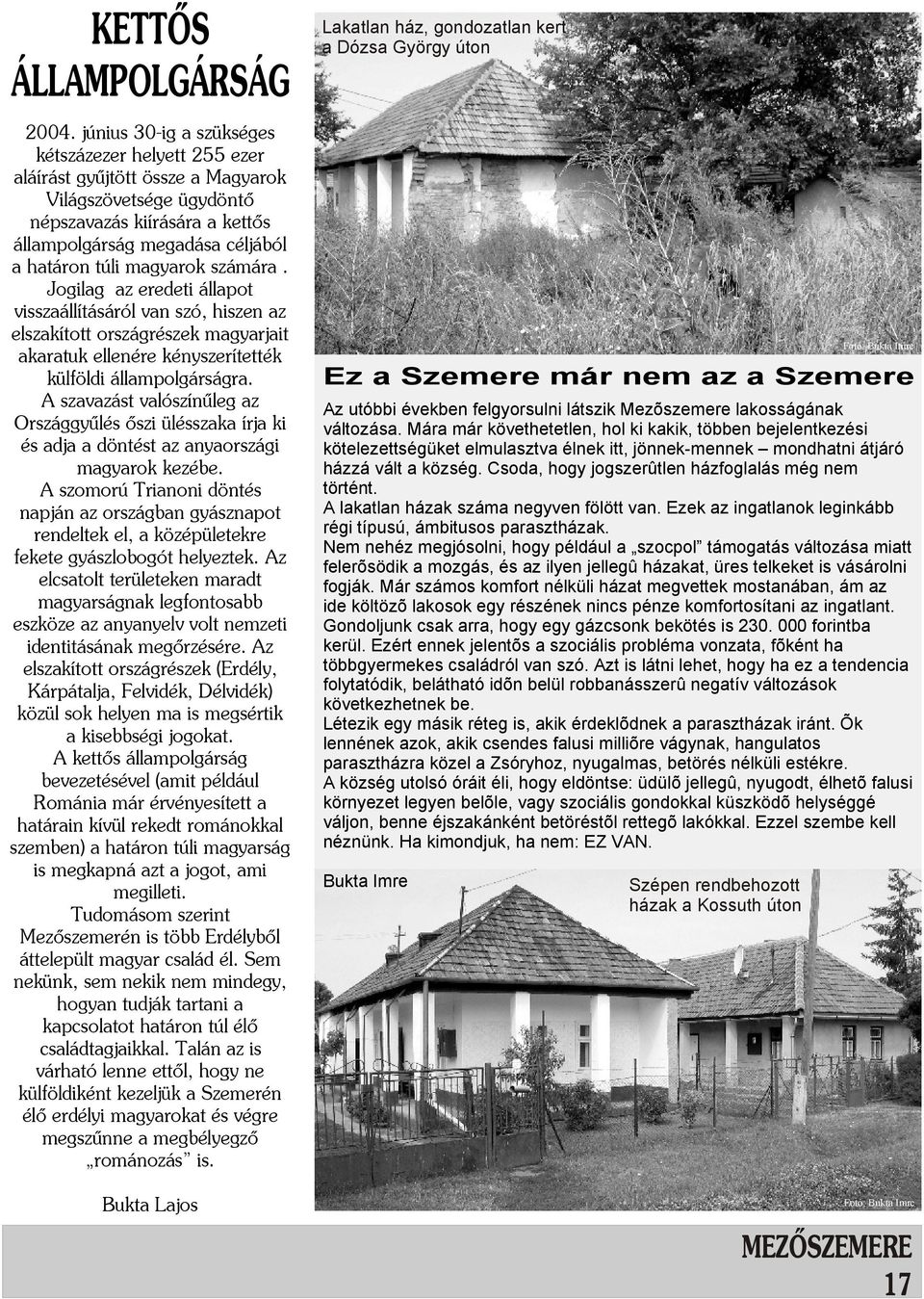 magyarok számára. Jogilag az eredeti állapot visszaállításáról van szó, hiszen az elszakított országrészek magyarjait akaratuk ellenére kényszerítették külföldi állampolgárságra.