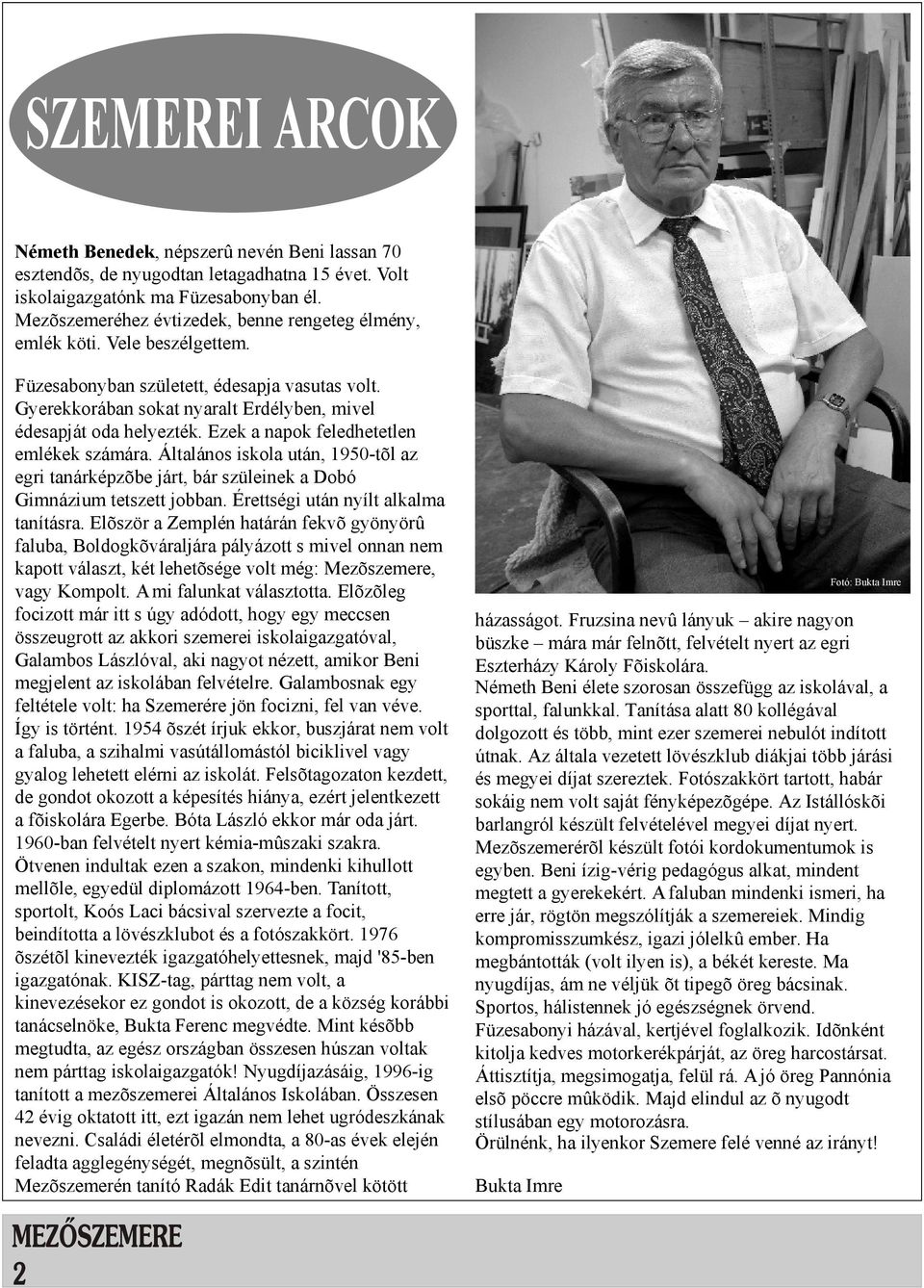 Ezek a napok feledhetetlen emlékek számára. Általános iskola után, 1950-tõl az egri tanárképzõbe járt, bár szüleinek a Dobó Gimnázium tetszett jobban. Érettségi után nyílt alkalma tanításra.