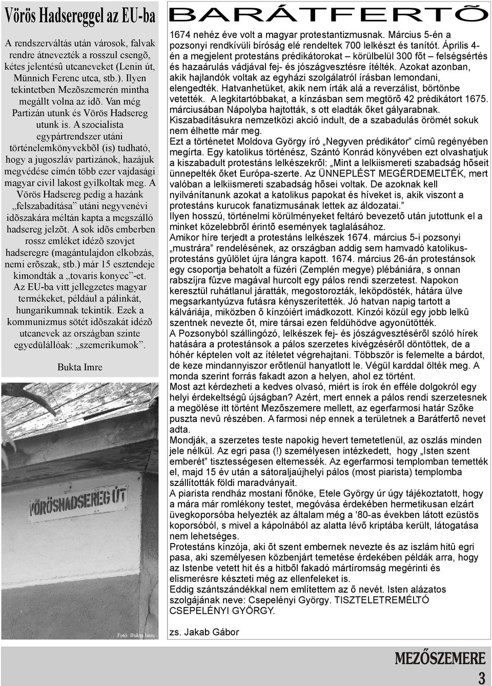 A szocialista egypártrendszer utáni történelemkönyvekbõl (is) tudható, hogy a jugoszláv partizánok, hazájuk megvédése címén több ezer vajdasági magyar civil lakost gyilkoltak meg.