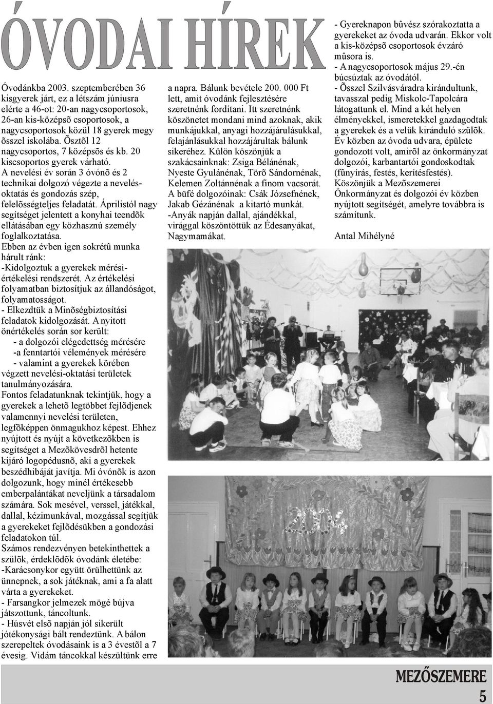 Itt szeretnénk 26-an kis-középsõ csoportosok, a köszönetet mondani mind azoknak, akik nagycsoportosok közül 18 gyerek megy munkájukkal, anyagi hozzájárulásukkal, õsszel iskolába.