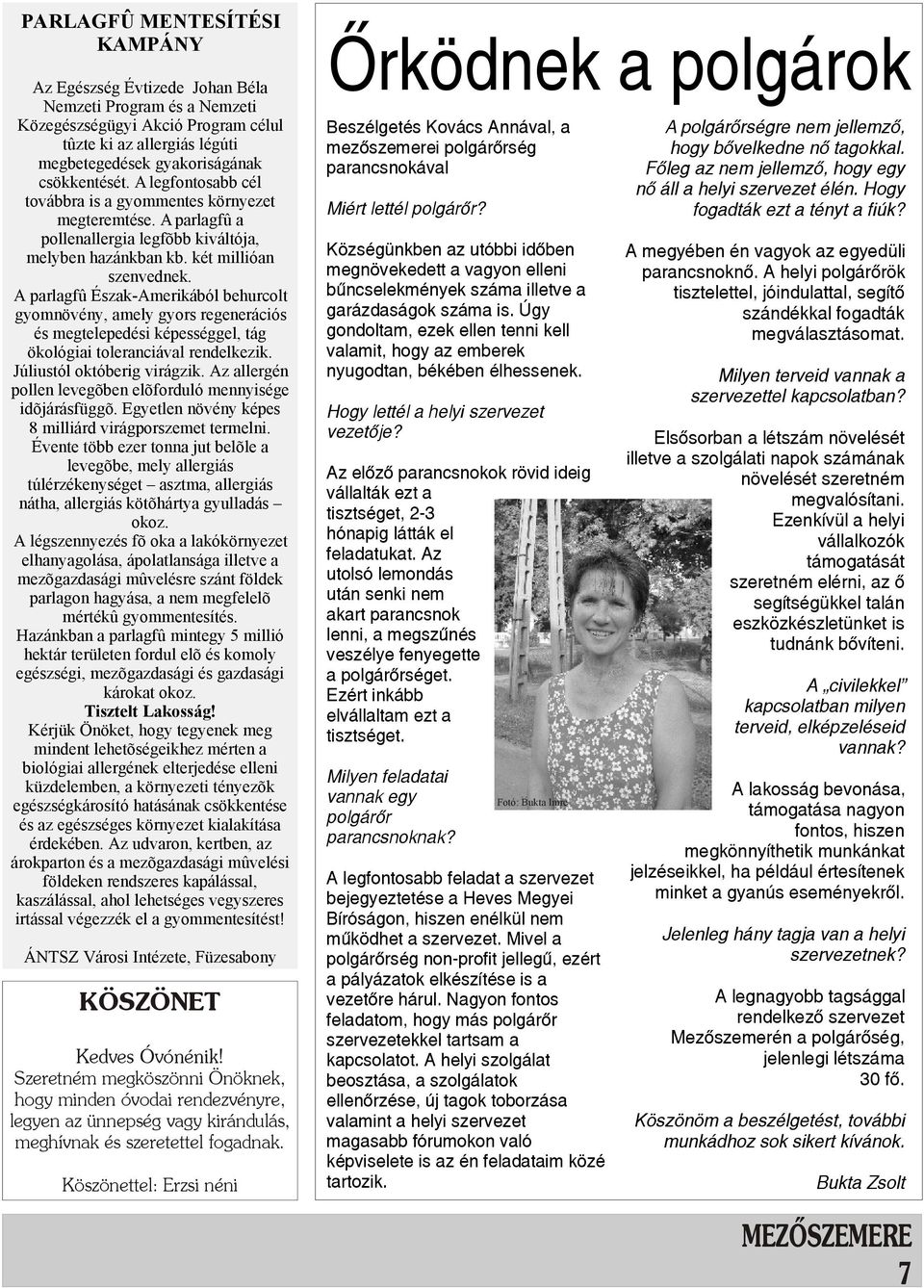 A parlagfû Észak-Amerikából behurcolt gyomnövény, amely gyors regenerációs és megtelepedési képességgel, tág ökológiai toleranciával rendelkezik. Júliustól októberig virágzik.
