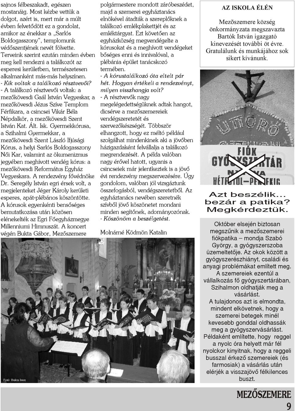 Terveink szerint ezután minden évben meg kell rendezni a találkozót az esperesi kerületben, természetesen alkalmanként más-más helyszínen. - Kik voltak a találkozó résztvevõi?