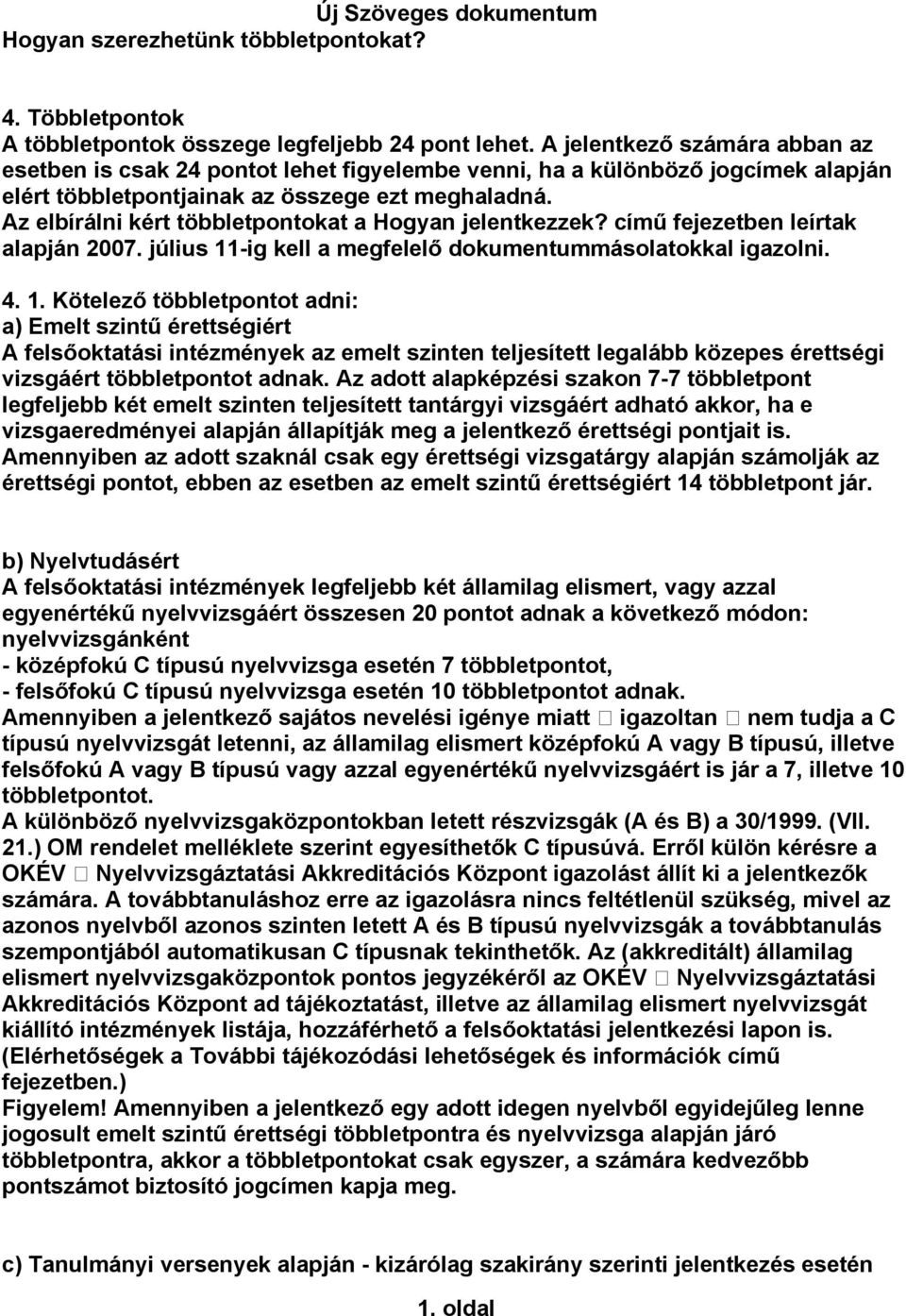 Az elbírálni kért többletpontokat a Hogyan jelentkezzek? című fejezetben leírtak alapján 2007. július 11