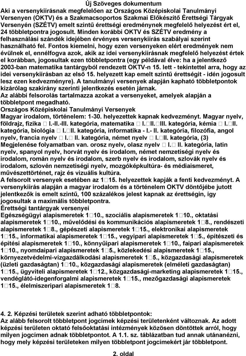 Fontos kiemelni, hogy ezen versenyeken elért eredmények nem évülnek el, ennélfogva azok, akik az idei versenykiírásnak megfelelő helyezést értek el korábban, jogosultak ezen többletpontra (egy