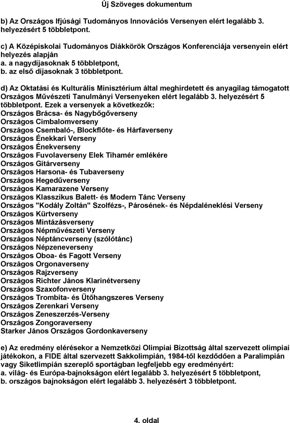 d) Az Oktatási és Kulturális Minisztérium által meghirdetett és anyagilag támogatott Országos Művészeti Tanulmányi Versenyeken elért legalább 3. helyezésért 5 többletpont.