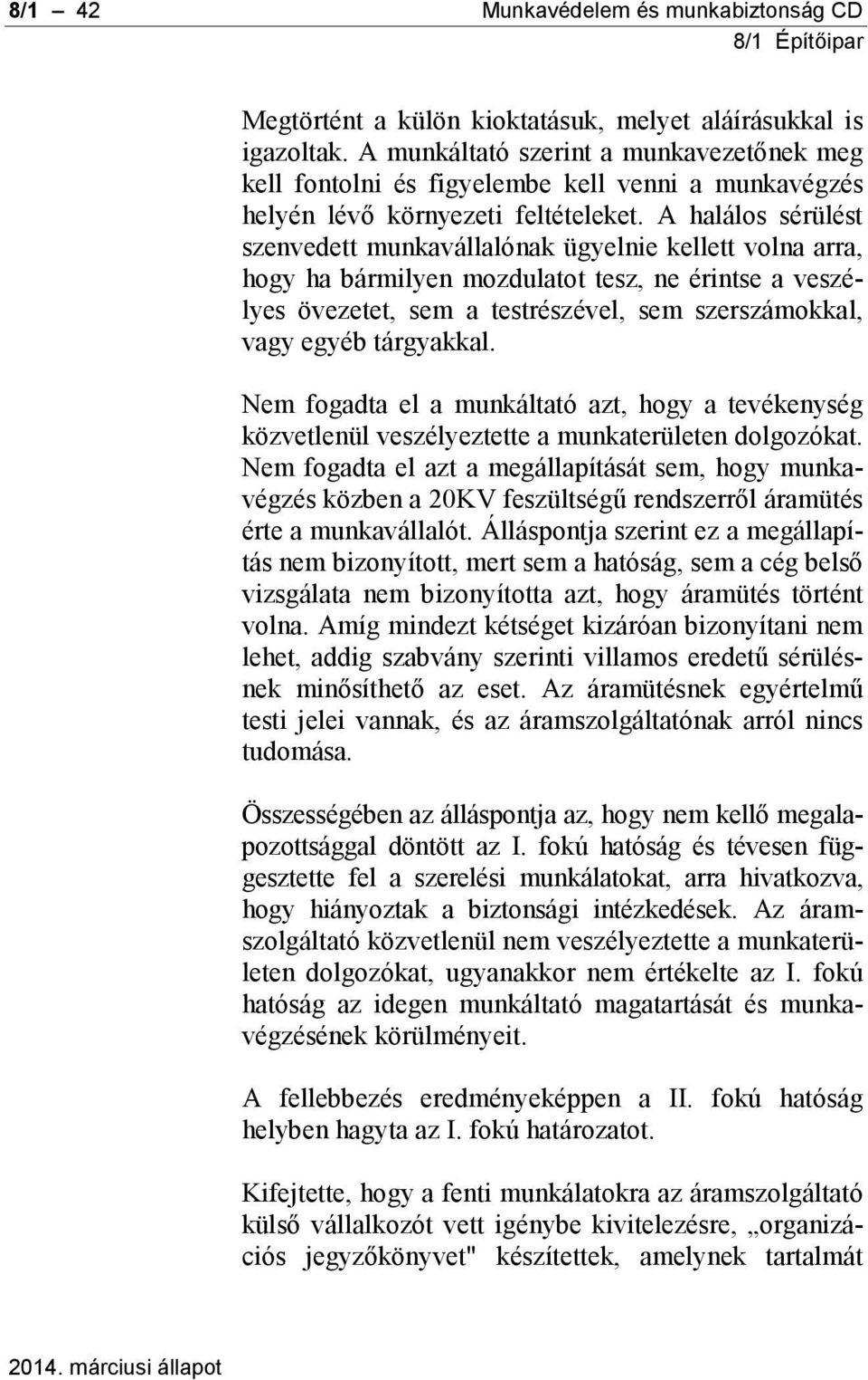 A halálos sérülést szenvedett munkavállalónak ügyelnie kellett volna arra, hogy ha bármilyen mozdulatot tesz, ne érintse a veszélyes övezetet, sem a testrészével, sem szerszámokkal, vagy egyéb