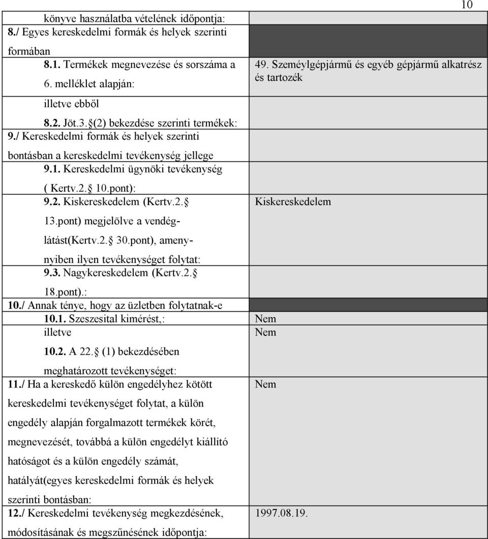 2. 13.pont) megjelölve a vendéglátást(kertv.2. 30.pont), amenynyiben ilyen tevékenységet folytat: 9.3. Nagykereskedelem (Kertv.2. 18.pont).: 10./ Annak ténye, hogy az üzletben folytatnak-e 10.1. Szeszesital kimérést,: illetve 10.