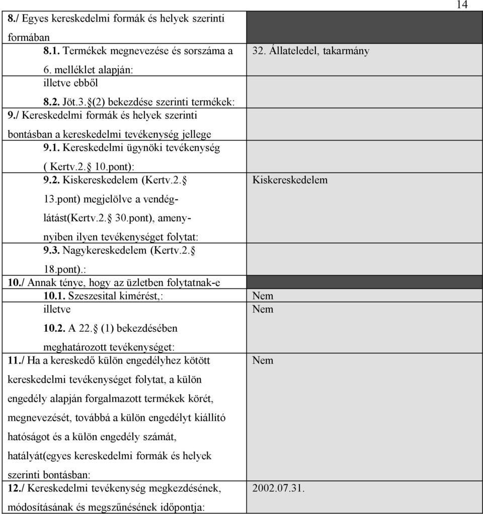 pont) megjelölve a vendéglátást(kertv.2. 30.pont), amenynyiben ilyen tevékenységet folytat: 9.3. Nagykereskedelem (Kertv.2. 18.pont).: 10./ Annak ténye, hogy az üzletben folytatnak-e 10.1. Szeszesital kimérést,: illetve 10.