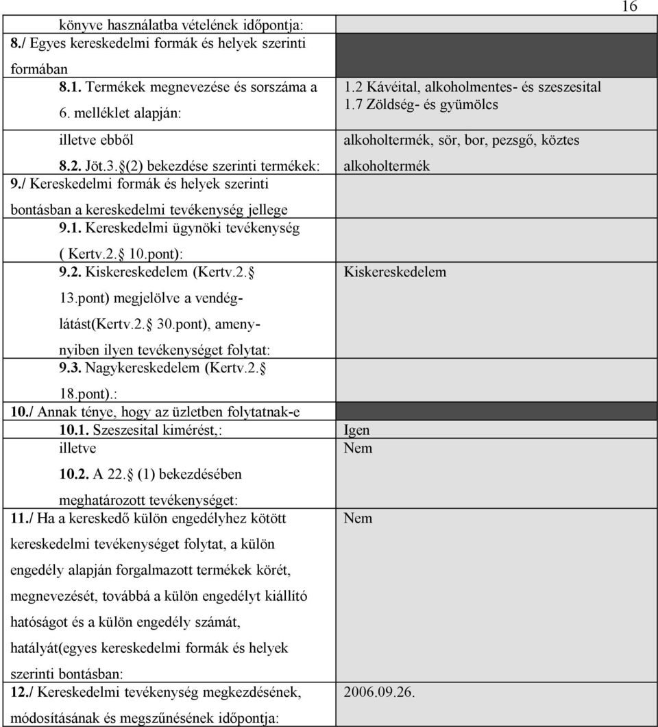 2. 13.pont) megjelölve a vendéglátást(kertv.2. 30.pont), amenynyiben ilyen tevékenységet folytat: 9.3. Nagykereskedelem (Kertv.2. 18.pont).: 10./ Annak ténye, hogy az üzletben folytatnak-e 10.1. Szeszesital kimérést,: Igen illetve 10.