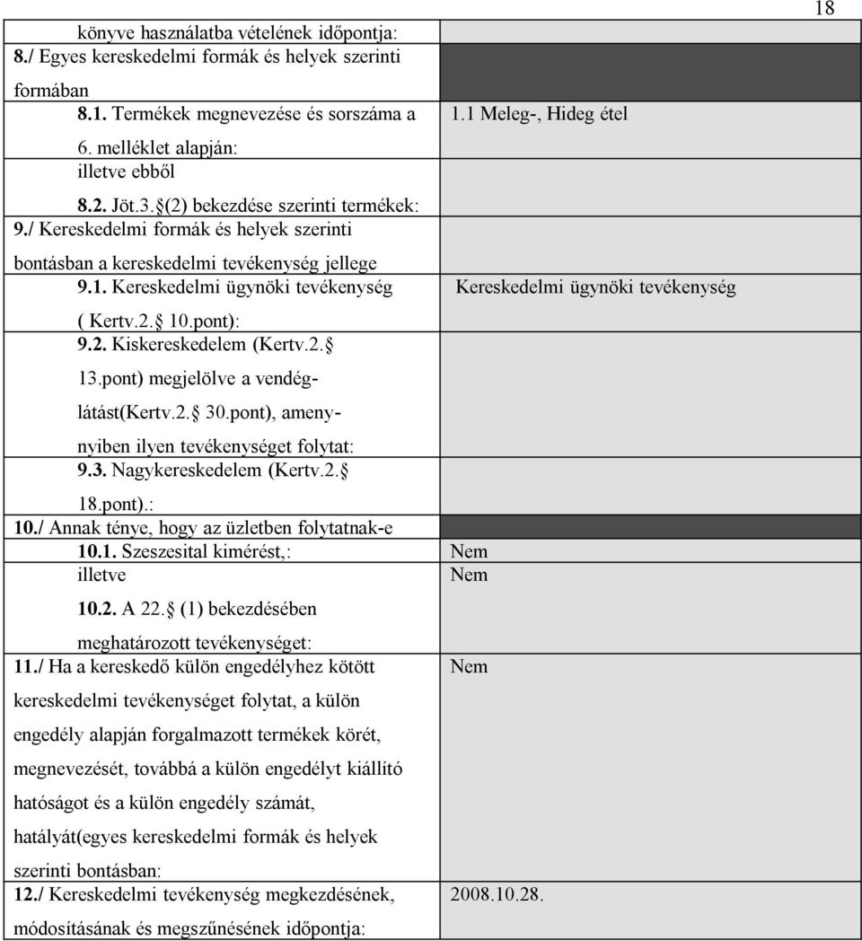 2. 13.pont) megjelölve a vendéglátást(kertv.2. 30.pont), amenynyiben ilyen tevékenységet folytat: 9.3. Nagykereskedelem (Kertv.2. 18.pont).: 10./ Annak ténye, hogy az üzletben folytatnak-e 10.1. Szeszesital kimérést,: illetve 10.