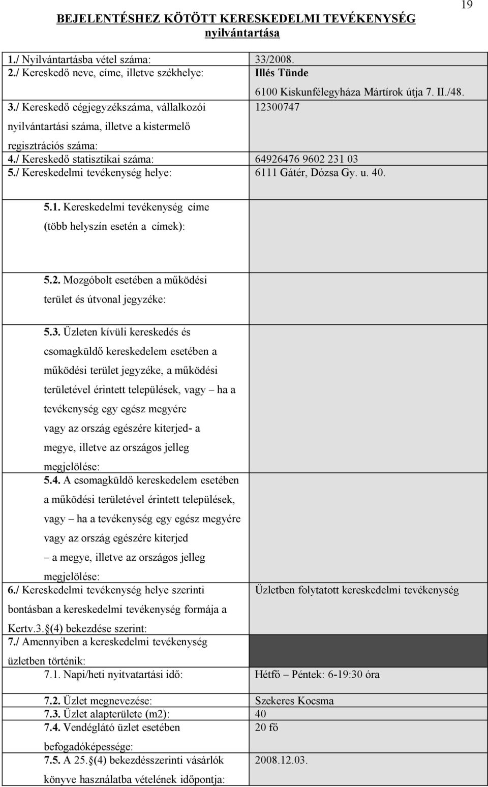 / Kereskedő statisztikai száma: 64926476 9602 231 03 5./ Kereskedelmi tevékenység helye: 6111 Gátér, Dózsa Gy. u. 40. 5.1. Kereskedelmi tevékenység címe (több helyszín esetén a címek): 5.2. Mozgóbolt esetében a működési terület és útvonal jegyzéke: 5.