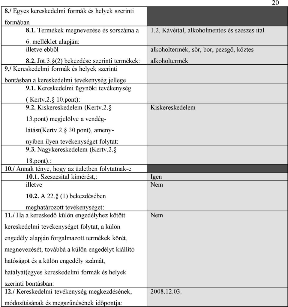 pont) megjelölve a vendéglátást(kertv.2. 30.pont), amenynyiben ilyen tevékenységet folytat: 9.3. Nagykereskedelem (Kertv.2. 18.pont).: 10./ Annak ténye, hogy az üzletben folytatnak-e 10.1. Szeszesital kimérést,: Igen illetve 10.