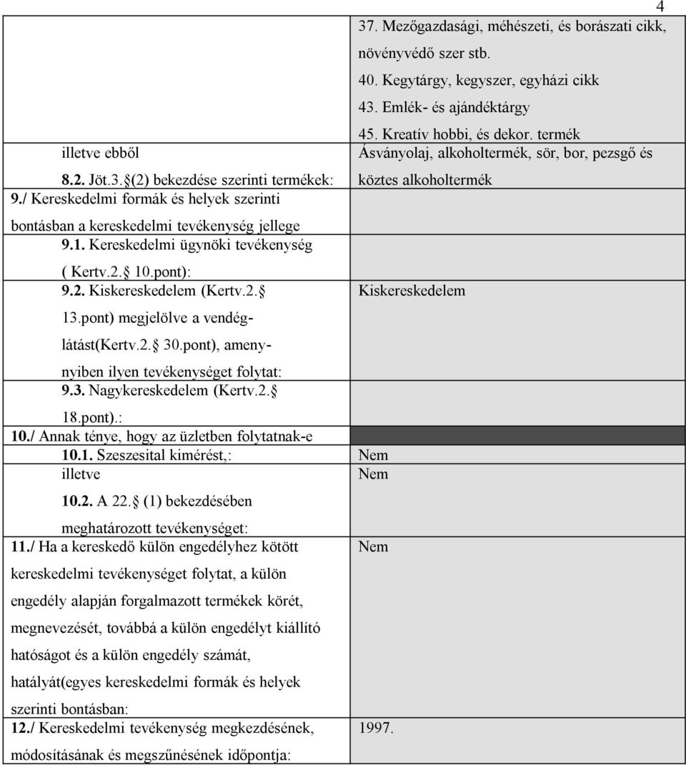 / Annak ténye, hogy az üzletben folytatnak-e 10.1. Szeszesital kimérést,: illetve 10.2. A 22. (1) bekezdésében meghatározott tevékenységet: 11.