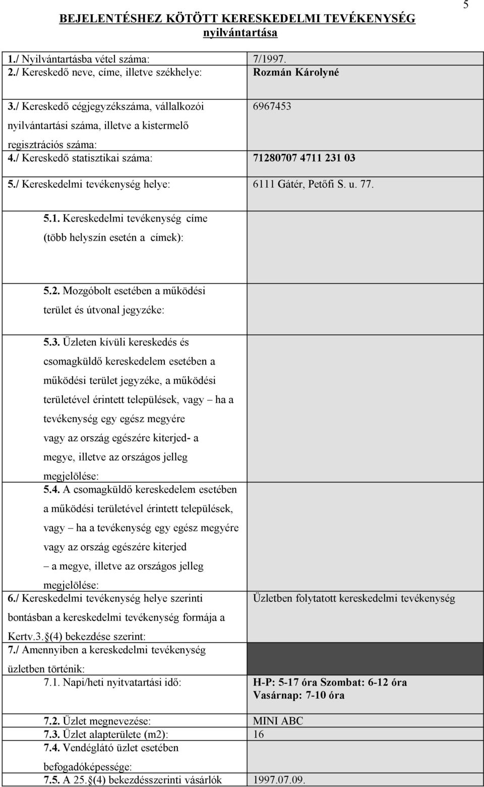 / Kereskedelmi tevékenység helye: 6111 Gátér, Petőfi S. u. 77. 5.1. Kereskedelmi tevékenység címe (több helyszín esetén a címek): 5.2. Mozgóbolt esetében a működési terület és útvonal jegyzéke: 5.3.