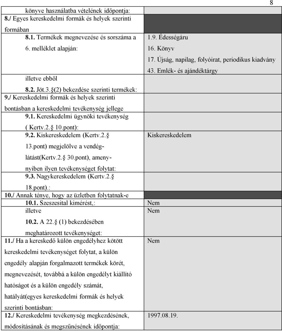 2. 13.pont) megjelölve a vendéglátást(kertv.2. 30.pont), amenynyiben ilyen tevékenységet folytat: 9.3. Nagykereskedelem (Kertv.2. 1.9. Édességáru 16. Könyv 18.pont).: 10.