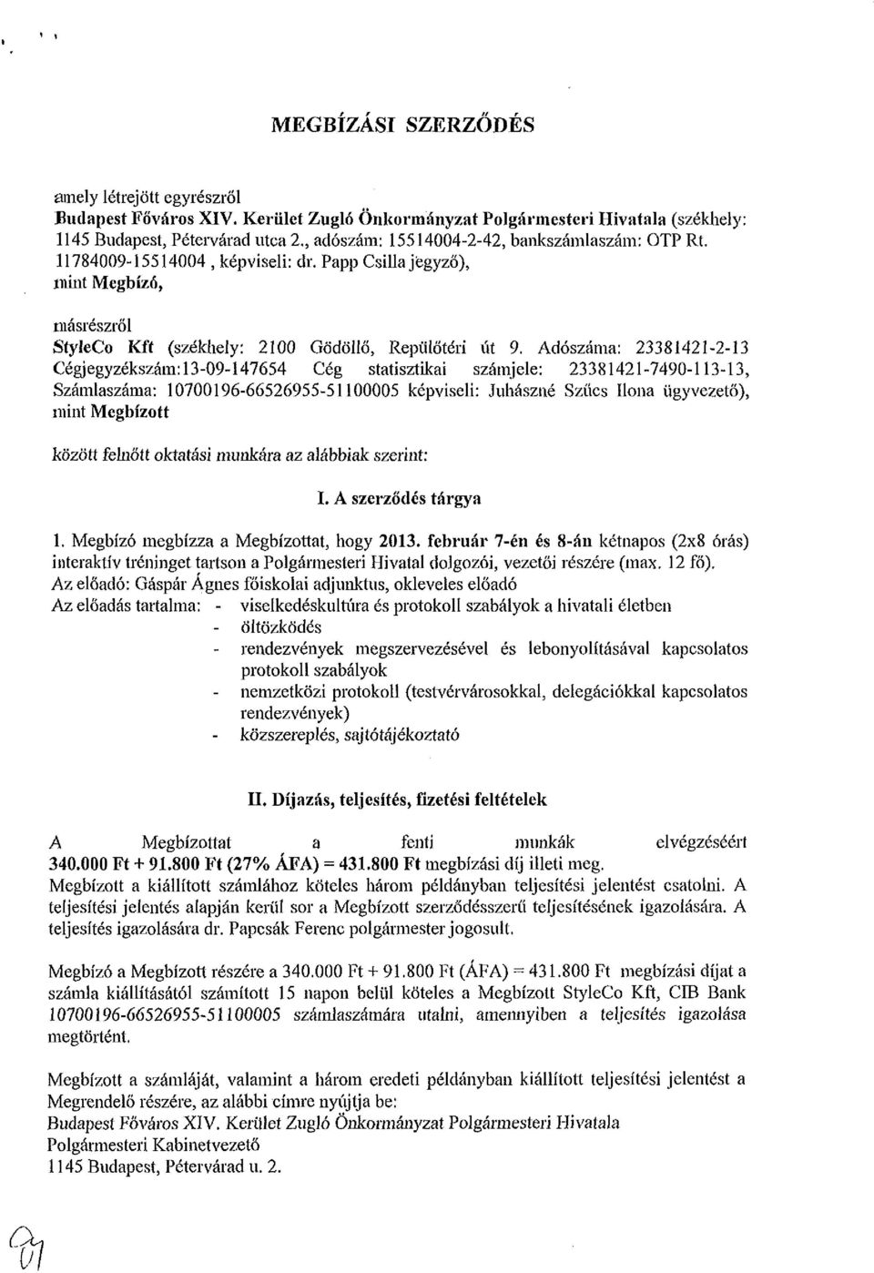 Adószáma: 23381421-2-13 Cégjegyzékszám:13-09-147654 Cég statisztikai számjele: 23381421-7490-113-13, Számlaszáma: 10700196-66526955-51100005 képviseli: Juhászné Szűcs Ilona ügyvezető), mint Megbízott