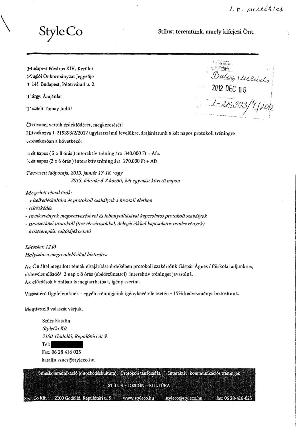 Hivatkozva 1-219393/2/2012 ügyiratszámú levelükre, árajánlatunk a két napos protokoll tréningre vonatkozóan a következő: két napos (2x8 órás) interaktív tréning ára 340.000 Ft + Afa.