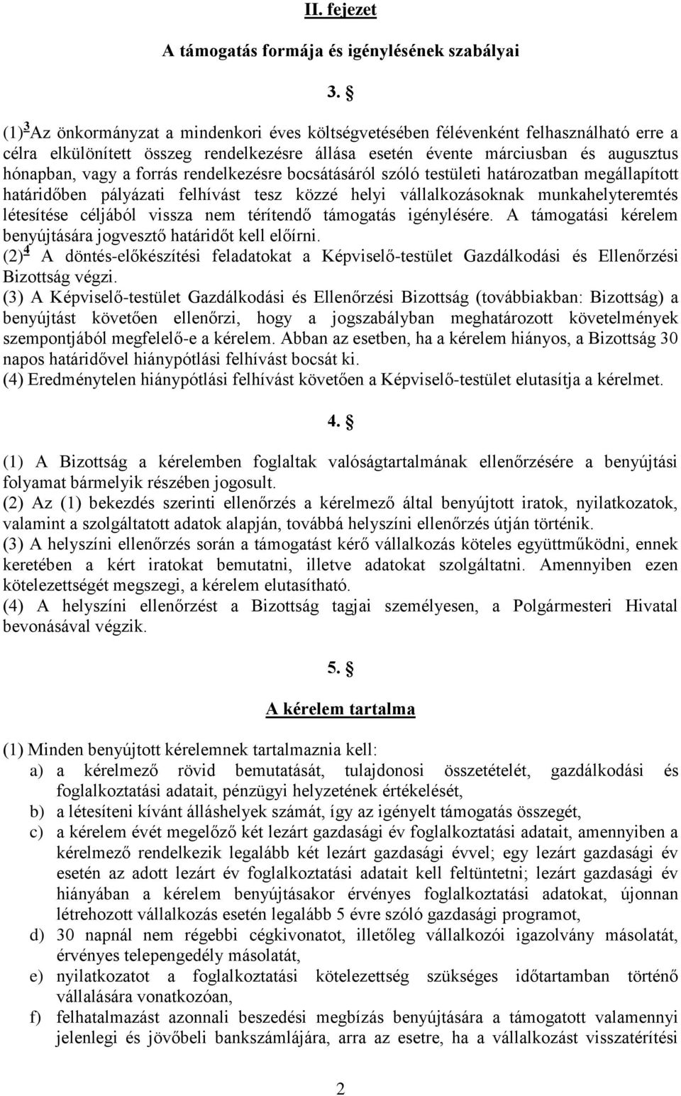 rendelkezésre bocsátásáról szóló testületi határozatban megállapított határidőben pályázati felhívást tesz közzé helyi vállalkozásoknak munkahelyteremtés létesítése céljából vissza nem térítendő