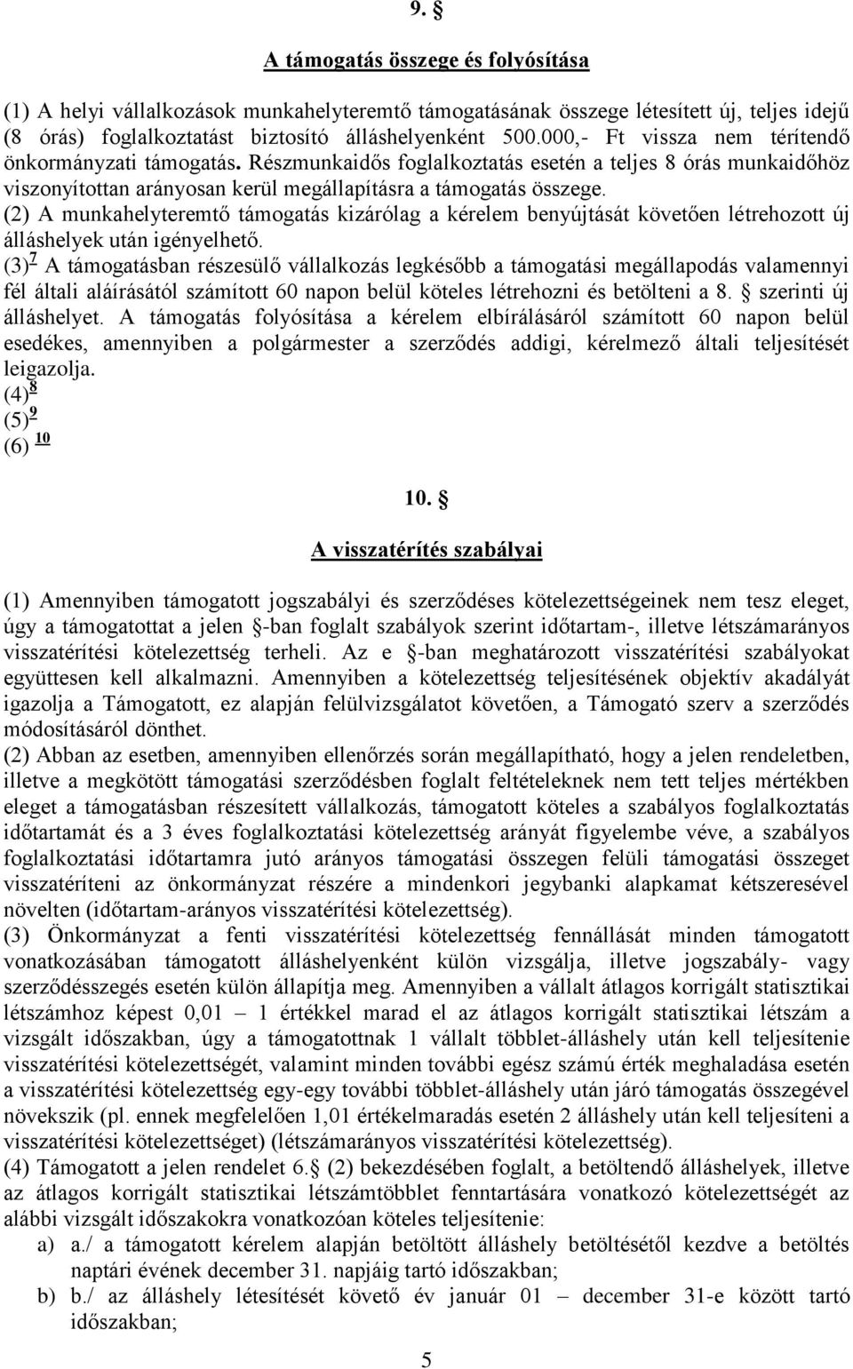 (2) A munkahelyteremtő támogatás kizárólag a kérelem benyújtását követően létrehozott új álláshelyek után igényelhető.
