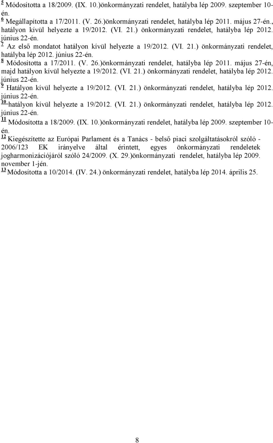 (V. 26.)önkormányzati rendelet, hatályba lép 2011. május 27-én, majd hatályon kívül helyezte a 19/2012. (VI. 21.) önkormányzati rendelet, hatályba lép 2012. június 22-én.