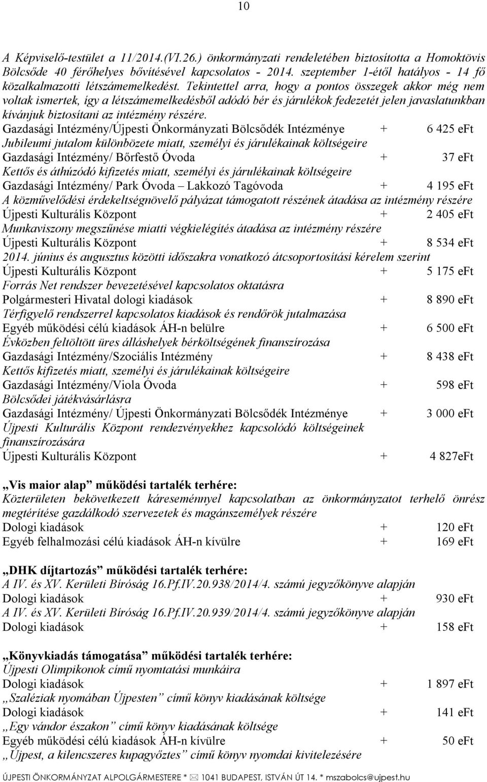 Tekintettel arra, hogy a pontos összegek akkor még nem voltak ismertek, így a létszámemelkedésből adódó bér és járulékok fedezetét jelen javaslatunkban kívánjuk biztosítani az intézmény részére.