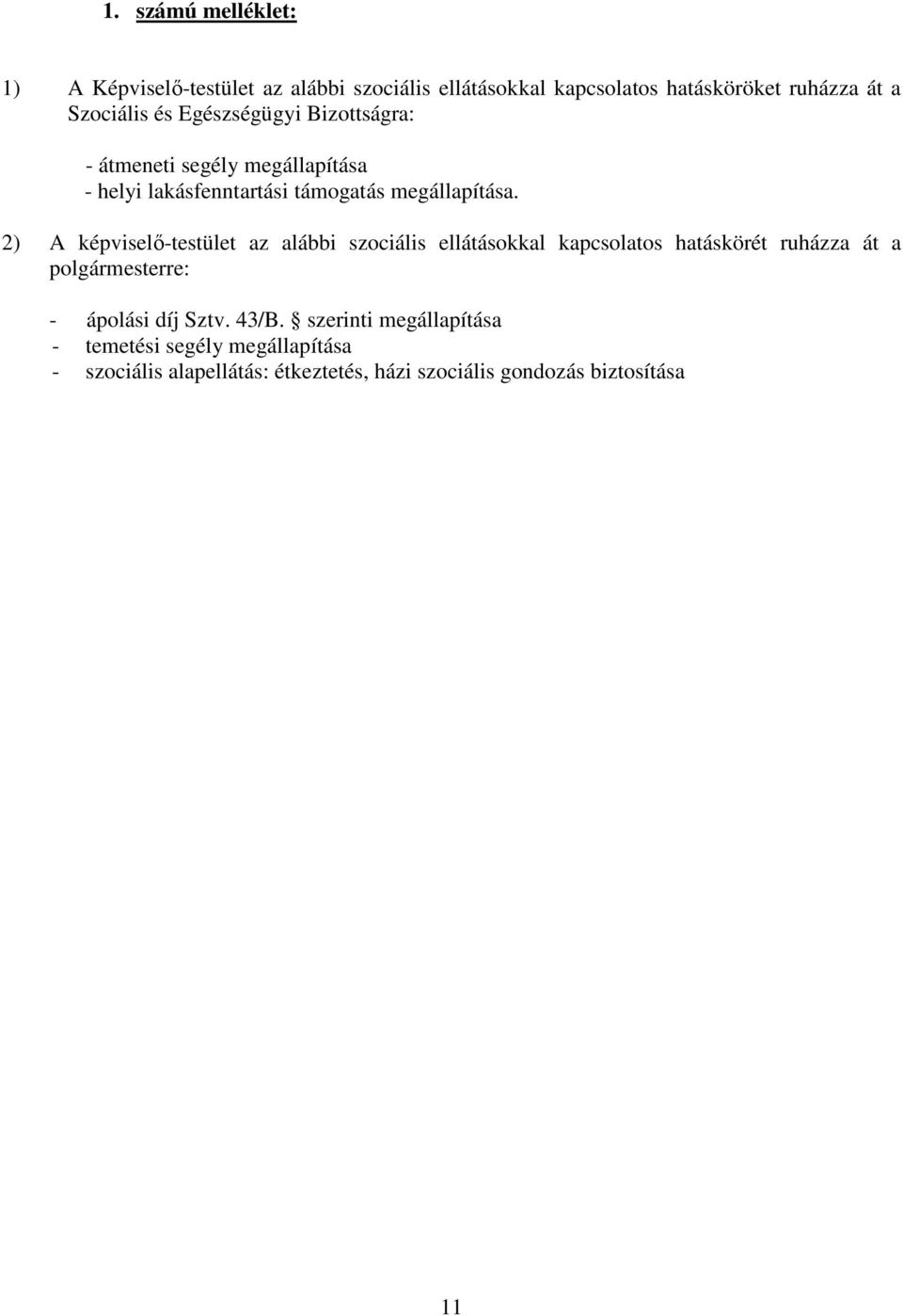 2) A képviselı-testület az alábbi szociális ellátásokkal kapcsolatos hatáskörét ruházza át a polgármesterre: - ápolási díj