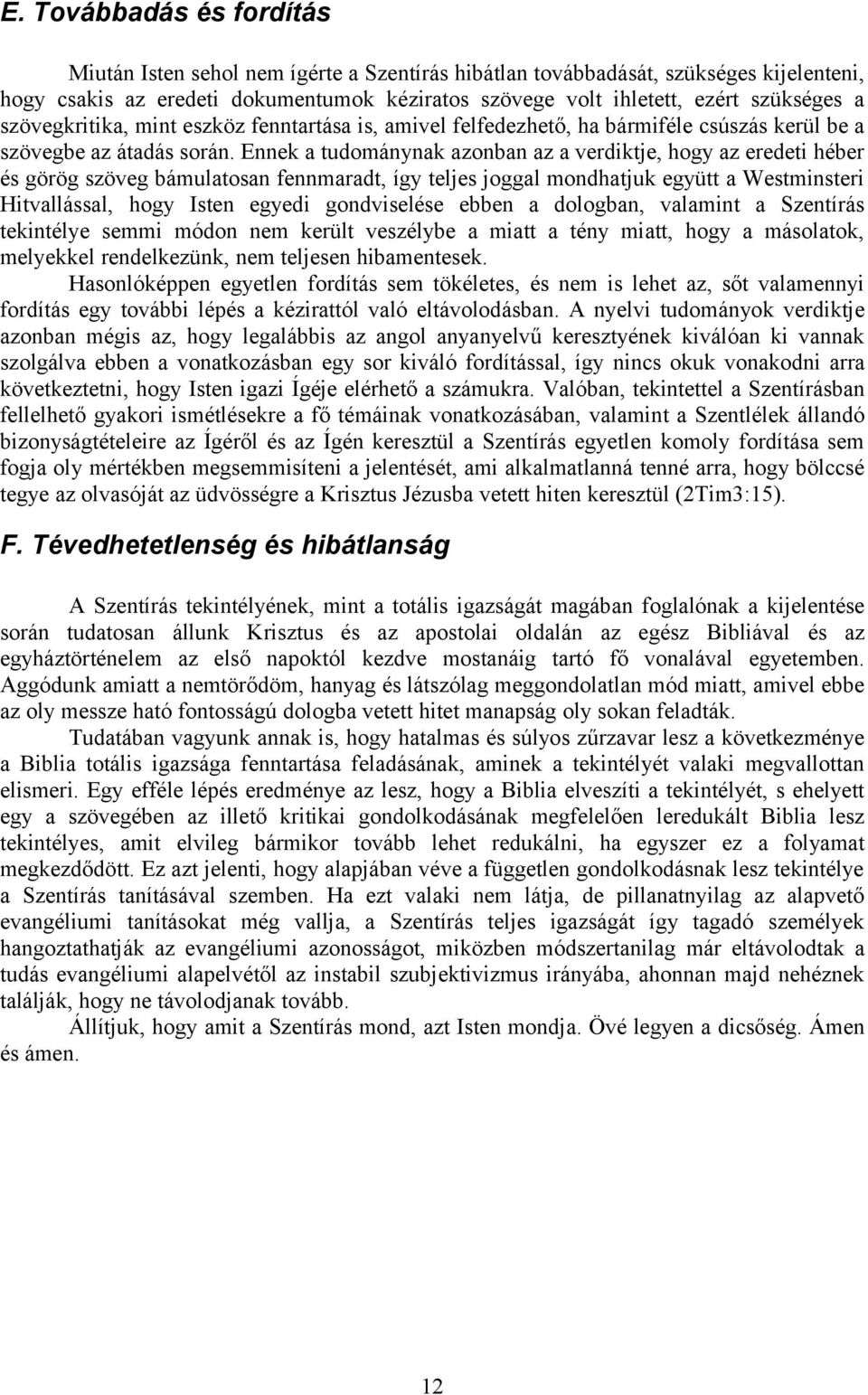 Ennek a tudománynak azonban az a verdiktje, hogy az eredeti héber és görög szöveg bámulatosan fennmaradt, így teljes joggal mondhatjuk együtt a Westminsteri Hitvallással, hogy Isten egyedi