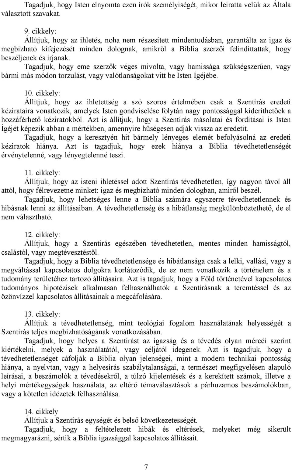 írjanak. Tagadjuk, hogy eme szerzők véges mivolta, vagy hamissága szükségszerűen, vagy bármi más módon torzulást, vagy valótlanságokat vitt be Isten Ígéjébe. 10.