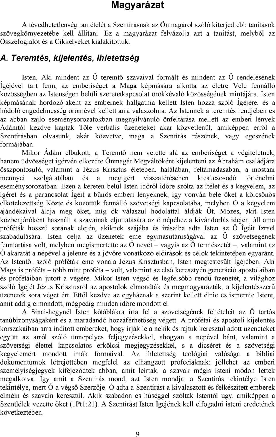 Teremtés, kijelentés, ihletettség Isten, Aki mindent az Ő teremtő szavaival formált és mindent az Ő rendelésének Ígéjével tart fenn, az emberiséget a Maga képmására alkotta az életre Vele fennálló