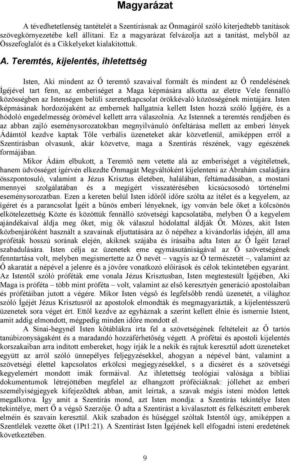 Teremtés, kijelentés, ihletettség Isten, Aki mindent az Ő teremtő szavaival formált és mindent az Ő rendelésének Ígéjével tart fenn, az emberiséget a Maga képmására alkotta az életre Vele fennálló