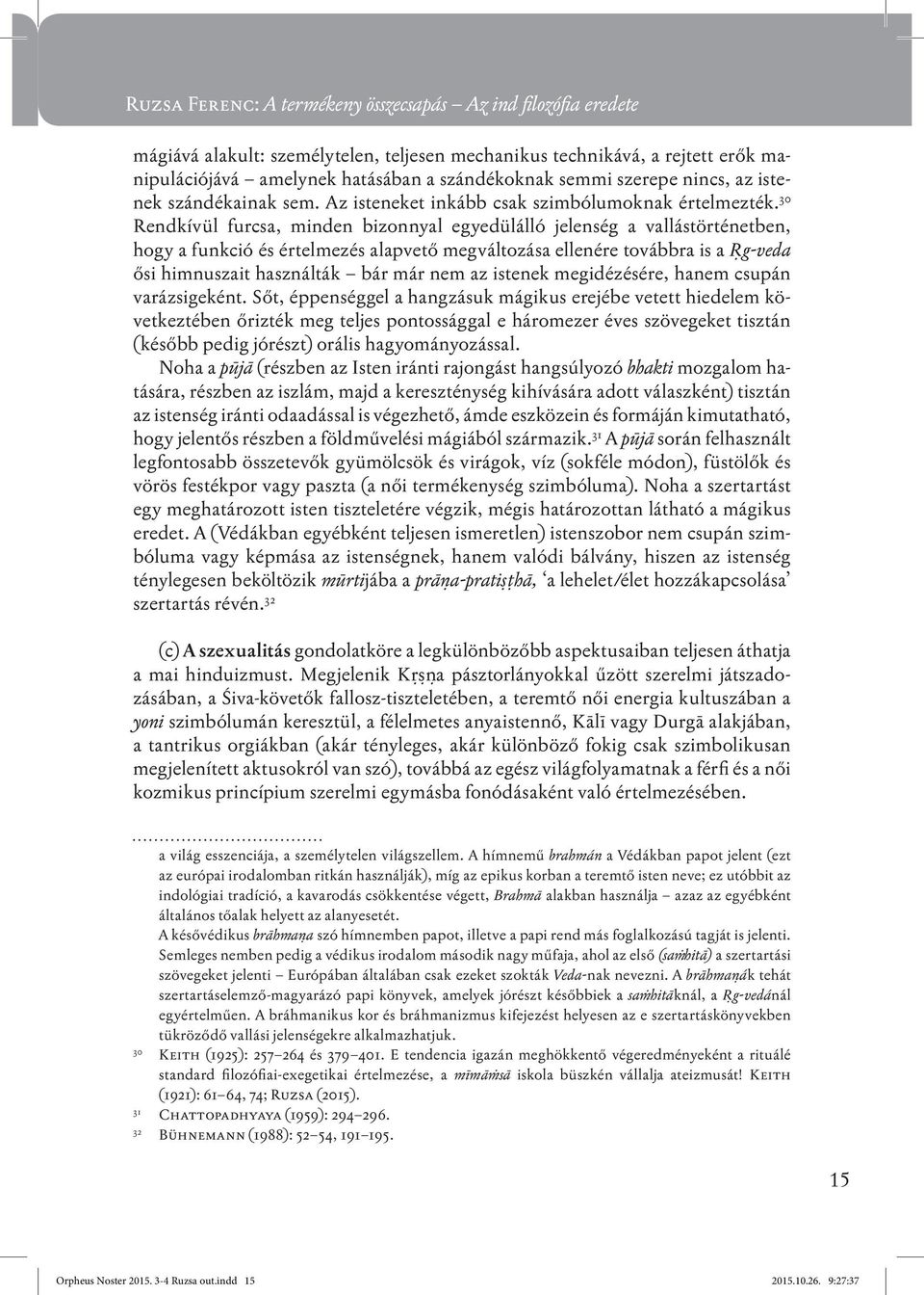 30 Rendkívül furcsa, minden bizonnyal egyedülálló jelenség a vallástörténetben, hogy a funkció és értelmezés alapvető megváltozása ellenére továbbra is a Ṙg-veda ősi himnuszait használták bár már nem