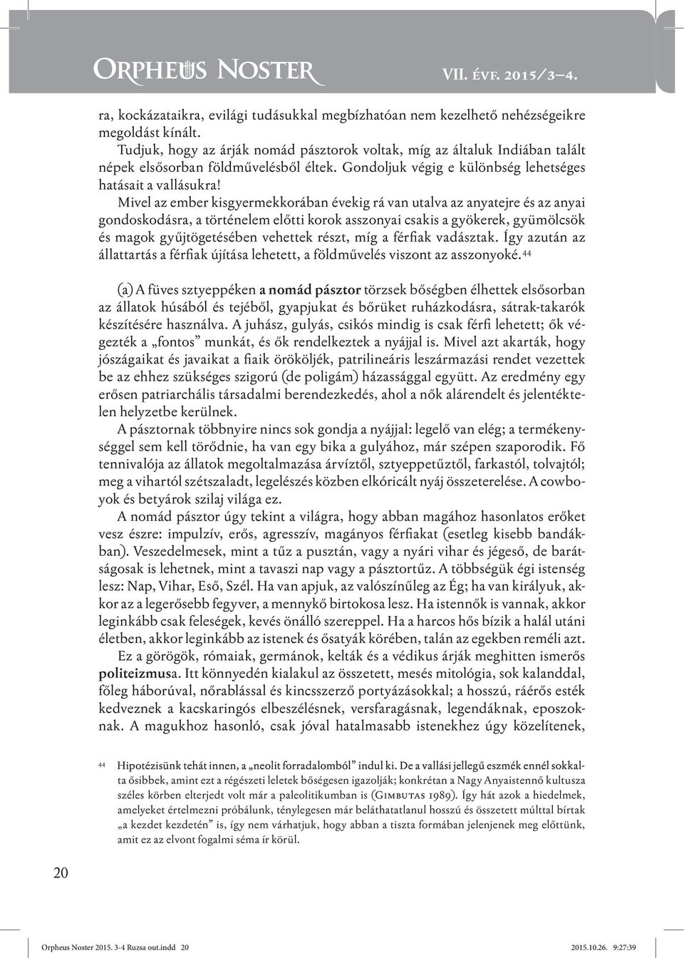 Mivel az ember kisgyermekkorában évekig rá van utalva az anyatejre és az anyai gondoskodásra, a történelem előtti korok asszonyai csakis a gyökerek, gyümölcsök és magok gyűjtögetésében vehettek