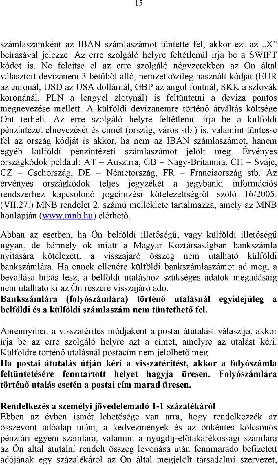 koronánál, PLN a lengyel zlotynál) is feltüntetni a deviza pontos megnevezése mellett. A külföldi devizanemre történő átváltás költsége Önt terheli.